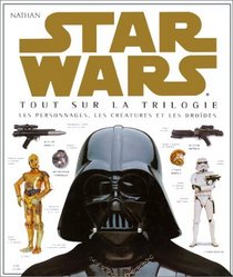 Star Wars : Tout sur la trilogie, les personnages, les cratures et les drodes