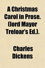 A Christmas Carol in Prose. (lord Mayor Treloar's Ed.).