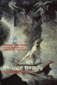 Strange Beauty: Murray Gell-Mann and the Revolution of Twentieth Century Physics