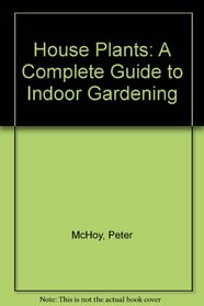 House Plants: A Complete Guide to Indoor Gardening