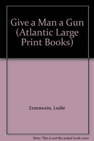 Give a Man a Gun (Atlantic Large Print Books)