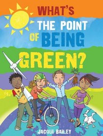 What's the Point of Being Green?: And Other Stuff About Our Planet