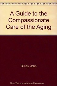 A Guide to the Compassionate Care of the Aging