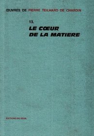 Le ceur de la matiere (Euvres de Pierre Teilhard de Chardin ; 13) (French Edition)