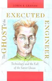 The Ghost of the Executed Engineer : Technology and the Fall of the Soviet Union (Russian Research Center Studies)