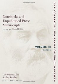 Notebooks and Unpublished Prose Manuscripts: Volume III: Camden (The Collected Writings of Walt Whitman)