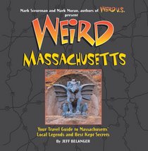 Weird Massachusetts: Your Travel Guide to Massachusetts' Local Legends and Best Kept Secrets (Weird)