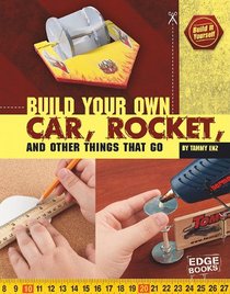 Build Your Own Car, Rocket, and Other Things that Go (Edge Books)
