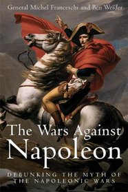 WARS AGAINST NAPOLEON, THE: Debunking the Myth of the Napoleonic Wars