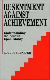 Resentment Against Achievement: Understanding the Assault upon Ability