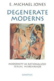 Degenerate Moderns: Modernity As Rationalized Sexual Misbehavior