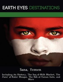Sana, Yemen: Including its History, The Suq al-Milh Market, The Jami' al-Kabir Mosque, The Bab al-Yaman Gate, and More