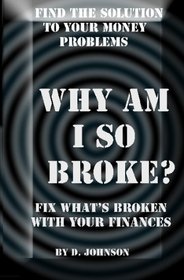 Why Am I So Broke?: Get A Grip On Your Paycheck, Get A Handle On Your Bills (Volume 1)