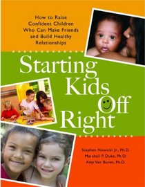 Starting Kids Off Right: How to Raise Confident Children Who Can Make Friends and Build Healthy Relationships
