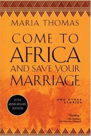 Come to Africa and Save Your Marriage: And Other Stories (African Trilogy)