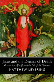 Jesus and the Demise of Death: Resurrection, Afterlife, and the Fate of the Christian