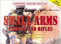 Small Arms: Pistols and Rifles (Greenhill Military Manual)