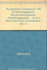 Burgerliches Gesetzbuch: Mit Einfuhrungsgesetz, Beurkundungsgesetz, Abzahlungsgesetz ... [et al.] (Beck'sche Kurz-Kommentare ; Bd. 7) (German Edition)