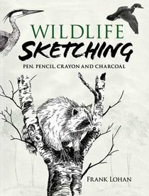 Wildlife Sketching: Pen, Pencil, Crayon and Charcoal (Dover Books on Art Instruction)