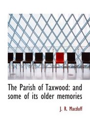 The Parish of Taxwood: and some of its older memories