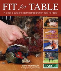 Fit for Table: A Cook's Guide to Game Preparation Field to Table