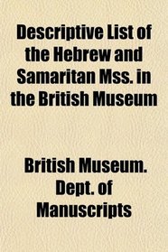 Descriptive List of the Hebrew and Samaritan Mss. in the British Museum