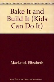Bake It and Build It (Kids Can Do It)