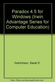Paradox 4.5 for Windows (Irwin advantage series for computer education)
