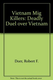 Vietnam: Mig Killers: Deadly Duel Over Vietnam