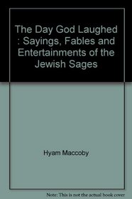 The Day God Laughed : Sayings, Fables and Entertainments of the Jewish Sages