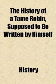 The History of a Tame Robin, Supposed to Be Written by Himself