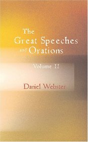 The Great Speeches and Orations of Daniel Webster, Volume II