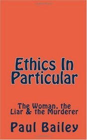 Ethics In Particular: The Woman, the Liar & the Murderer