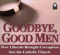 Goodbye, Good Men: How Liberals Brought Corruption into the Catholic Church