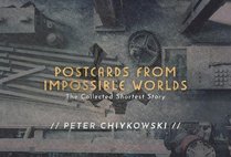 Postcards From Impossible Worlds: The Collected Shortest Story