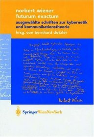 Futurum Exactum: Ausgewhlte Schriften zur Kybernetik und Kommunikationstheorie (sthetik und Naturwissenschaften / Medienkultur) (German Edition)