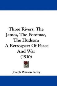 Three Rivers, The James, The Potomac, The Hudson: A Retrospect Of Peace And War (1910)