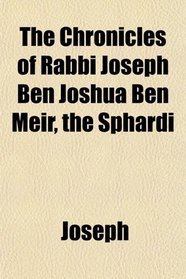 The Chronicles of Rabbi Joseph Ben Joshua Ben Meir, the Sphardi