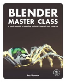 Blender Master Class: A Hands-On Guide to Modeling, Sculpting, Materials, and Rendering