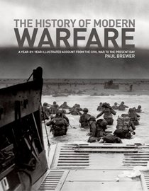 The History of Modern Warfare: A Year-by-Year Illustrated Account from the Civil War to the Present Day
