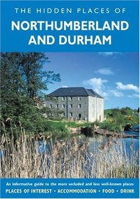 HIDDEN PLACES OF NORTHUMBERLAND AND DURHAM, THE: Including Northumberland, County Durham, Tyne and Wear and the Tees Valley (Hidden Places Travel Guides)