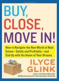 Buy, Close, Move In!: How to Navigate the New World of Real Estate--Safely and Profitably--and End Up with the Home of Your Dreams