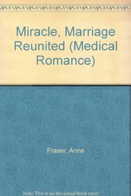 Miracle, Marriage Reunited. Anne Fraser (Medical Romance)