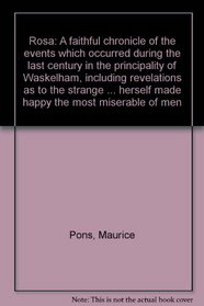 Rosa: A faithful chronicle of the events which occurred during the last century in the principality of Waskelham, including revelations as to the strange ... herself made happy the most miserable of men