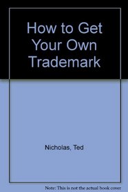 How to Get Your Own Trademark: Complete With Trademark Application Forms, Request for Trademark Search, Federal Regulations and Codes, Everything You Need