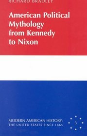 American Political Mythology from Kennedy to Nixon (Modern American History (Peter Lang Publishing), Vol. 3.)