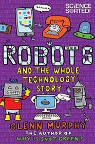 Robots: the Whole Technology Story (Science Sorted)