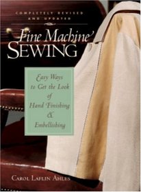 Fine Machine Sewing 2 Ed: Easy Ways to Get the Look of Hand Finishing and Embellishing