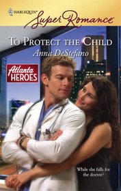 To Protect the Child (Atlanta Heroes, Bk 2) (Harlequin Superromance, No 1497)