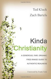 Kinda Christianity: A Generous, Fair, Organic, Free-Range Guide to Authentic Realness